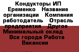 Кондукторы ИП Еременко › Название организации ­ Компания-работодатель › Отрасль предприятия ­ Другое › Минимальный оклад ­ 1 - Все города Работа » Вакансии   